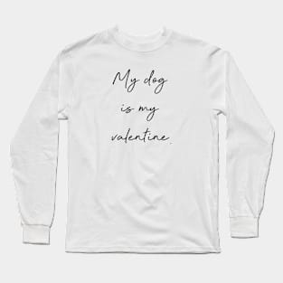 My dog is my valentine. Long Sleeve T-Shirt